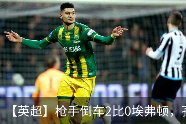 【英超】枪手倒车2比0埃弗顿，孔萨首球，加布头槌