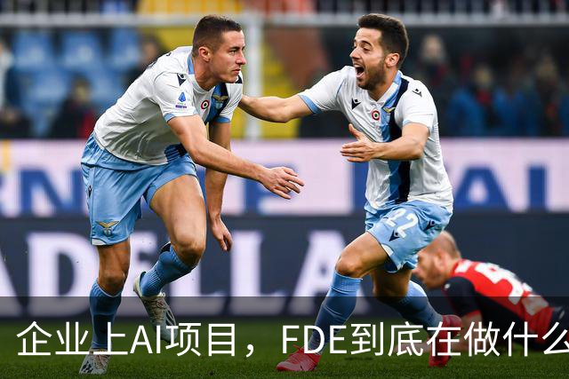 企业上AI项目，FDE到底在做什么？