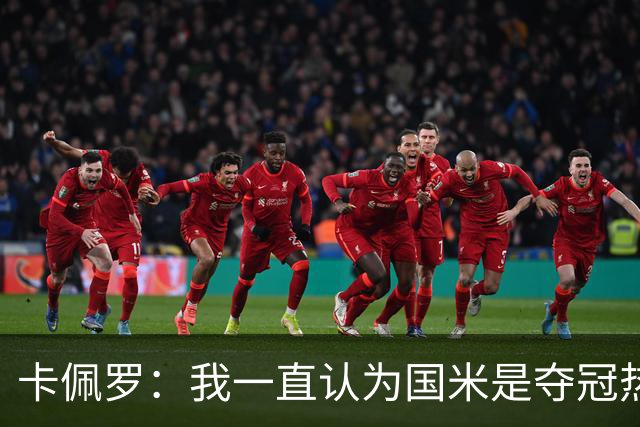 卡佩罗：我一直认为国米是夺冠热门，是最有实力争冠的球队