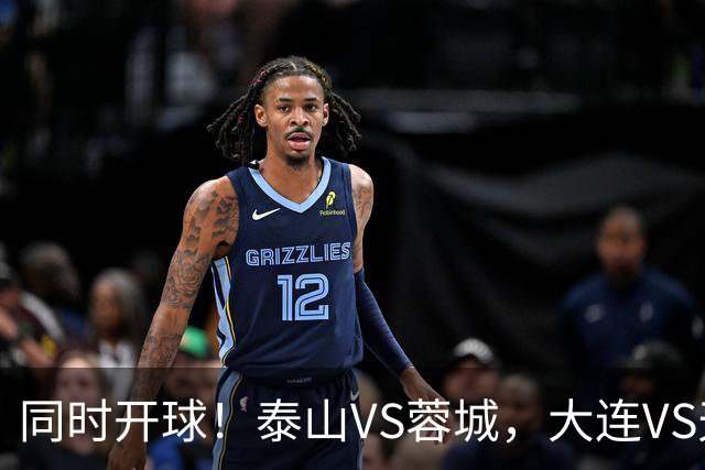 同时开球！泰山VS蓉城，大连VS天津，依木兰能上，韦世豪不再嚣张
