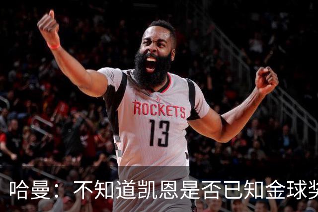 哈曼：不知道凯恩是否已知金球奖结果，拿了的话对德甲是大事