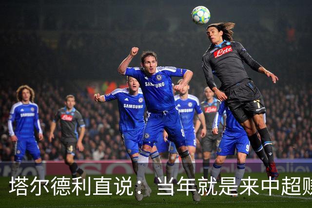 塔尔德利直说：当年就是来中超赚钱的，4年合同管40年