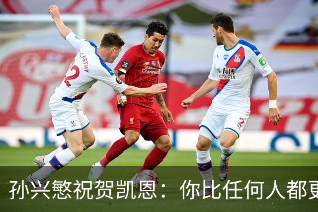 孙兴慜祝贺凯恩：你比任何人都更配得上，祝贺你我的搭档