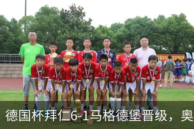 德国杯拜仁6-1马格德堡晋级，奥利塞两射一传，戴维斯、赛巴里传射