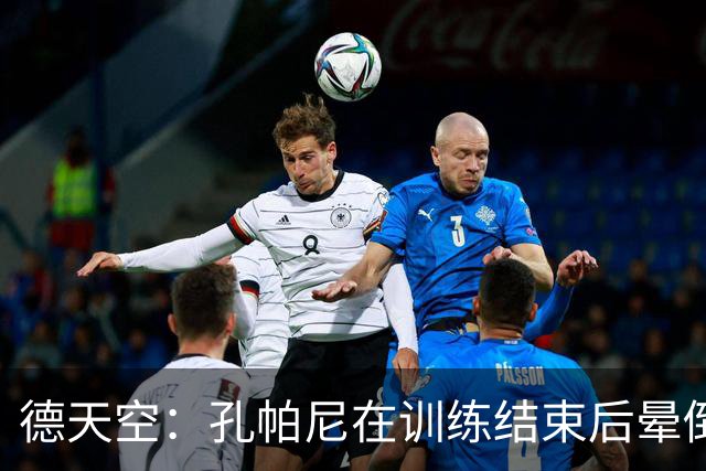 德天空：孔帕尼在训练结束后晕倒，随即被救护车送往医院