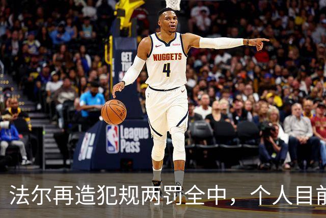 法尔再造犯规两罚全中，个人目前20中13得到32分11板