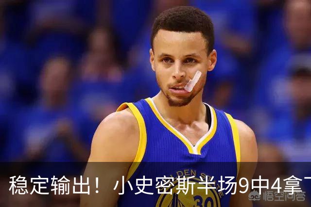 稳定输出！小史密斯半场9中4拿下13分1板1助 次节独得10分