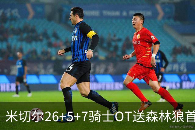 米切尔26+5+7骑士OT送森林狼首败，哈登19+9华子空砍47分