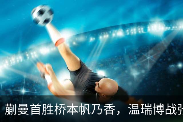 蒯曼首胜桥本帆乃香，温瑞博战张本智和，孙颖莎王曼昱抵达法国