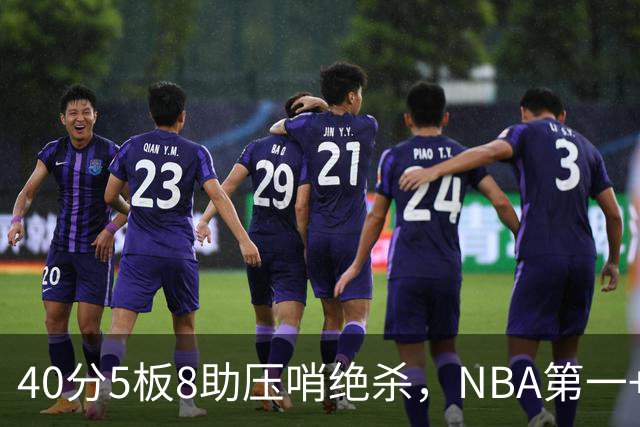 40分5板8助压哨绝杀，NBA第一+队史最佳！拒绝再谈FMVP更值得夸