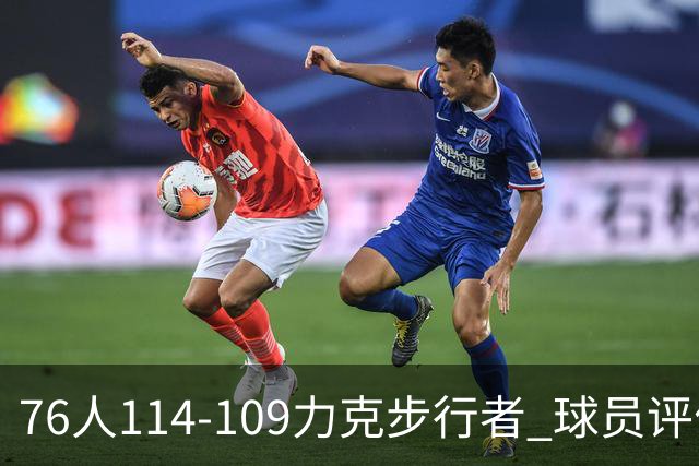 76人114-109力克步行者 球员评价：5人优秀，2人及格，2人低迷