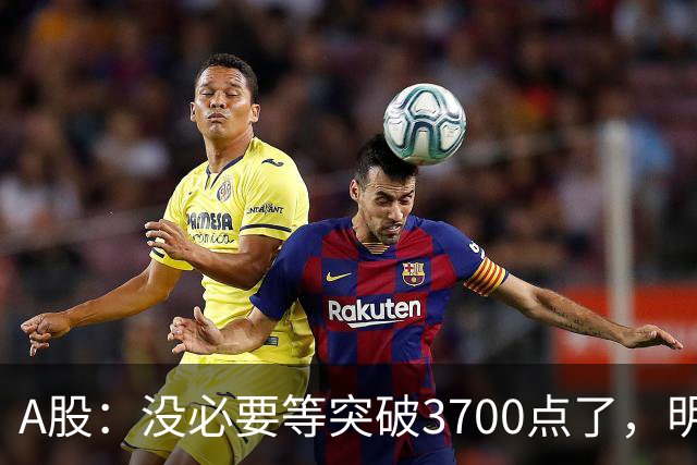 A股：没必要等突破3700点了，明后两天，股市或将迎来关键拐点