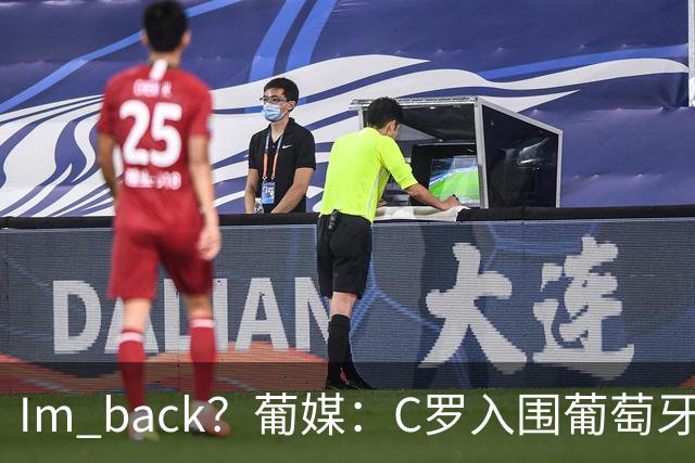 I'm back？葡媒：C罗入围葡萄牙新一期国家队初选名单