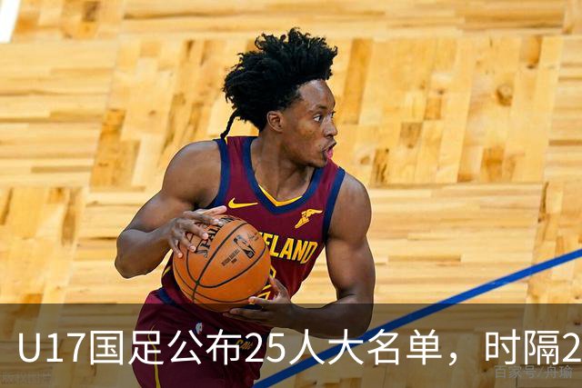 U17国足公布25人大名单，时隔21年将再战世少赛